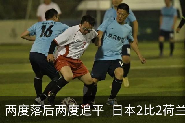 两度落后两度追平 日本2比2荷兰 延续亚洲球队不败纪录